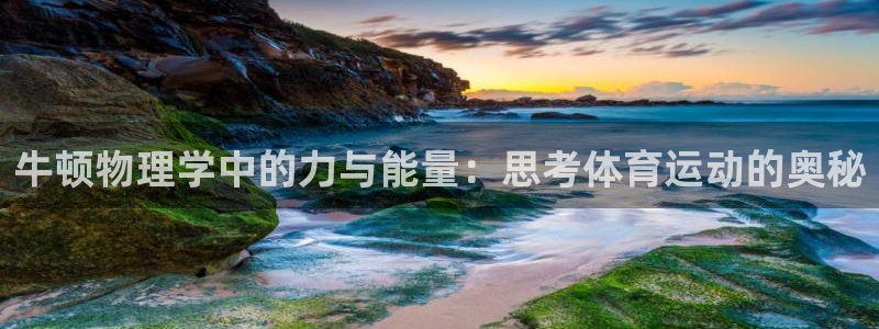 哈哈体育下载：牛顿物理学中的力与能量：思考体育运动的奥秘