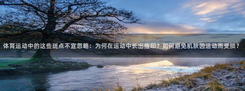 哈哈体育十年：体育运动中的这些斑点不宜忽略：为何在运动中长出痘印？如何避免肌肤因运动而受损？