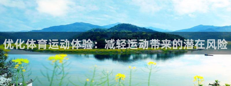 哈哈体育：优化体育运动体验：减轻运动带来的潜在风险